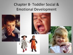 Chapter 8 Toddler Social Emotional Development Toddlerhood Increasingly