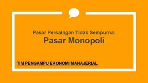 Pasar Persaingan Tidak Sempurna Pasar Monopoli TIM PENGAMPU