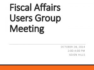 Fiscal Affairs Users Group Meeting O CT OBER