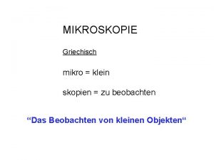 MIKROSKOPIE Griechisch mikro klein skopien zu beobachten Das