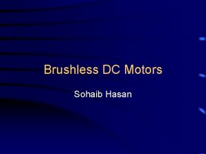 Brushless DC Motors Sohaib Hasan Motor Basics What