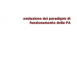 evoluzione dei paradigmi di funzionamento della PA Un