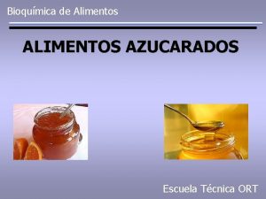 Bioqumica de Alimentos ALIMENTOS AZUCARADOS Escuela Tcnica ORT