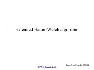 Extended BaumWelch algorithm NTNU Speech Lab Present by