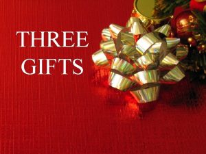 THREE GIFTS Three Gifts Matthew 2 11 And