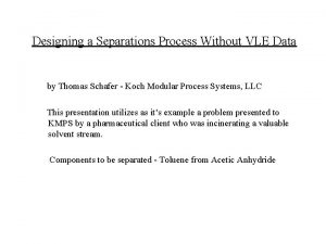 Designing a Separations Process Without VLE Data by