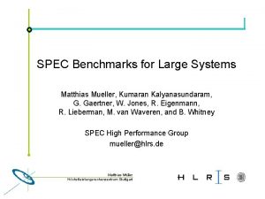 SPEC Benchmarks for Large Systems Matthias Mueller Kumaran
