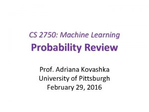 CS 2750 Machine Learning Probability Review Prof Adriana