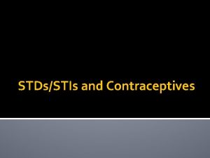 STDsSTIs and Contraceptives Sexually Transmitted DiseasesInfections Until the