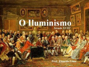 O Iluminismo Sculo XVIII Prof Ricardo Lima DEFINIO