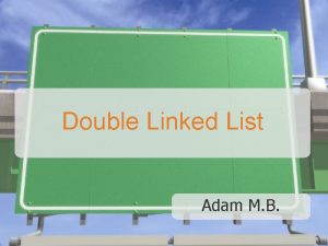Double Linked List Adam M B DEFINITION Double