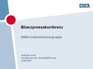 Bilanzpressekonferenz WSWUnternehmensgruppe Andreas Feicht Vorsitzender Geschftsfhrung 15 06