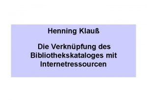 Henning Klau Die Verknpfung des Bibliothekskataloges mit Internetressourcen