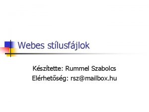 Webes stlusfjlok Ksztette Rummel Szabolcs Elrhetsg rszmailbox hu