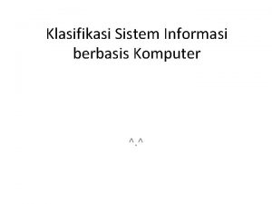 Klasifikasi Sistem Informasi berbasis Komputer Pengantar Sistem informasi