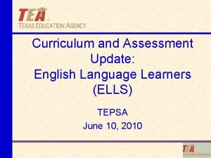 Curriculum and Assessment Update English Language Learners ELLS