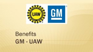 Benefits GM UAW FOR BENEFIT INFORMATION AND ASSISTANCE