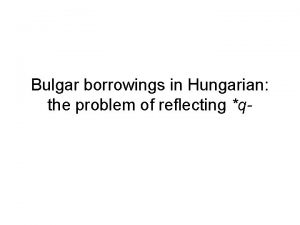 Bulgar borrowings in Hungarian the problem of reflecting