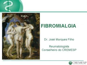 FIBROMIALGIA Dr Jos Marques Filho Reumatologista Conselheiro do