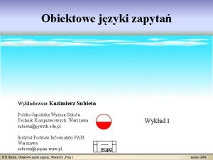 Obiektowe jzyki zapyta Wykadowca Kazimierz Subieta PolskoJaposka Wysza