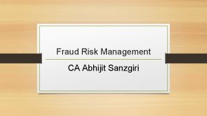 Fraud Risk Management CA Abhijit Sanzgiri RISK What