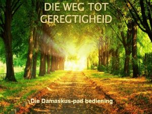 DIE WEG TOT GEREGTIGHEID Die Damaskuspad bediening Die