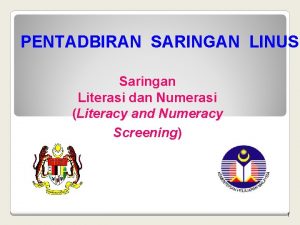 PENTADBIRAN SARINGAN LINUS Saringan Literasi dan Numerasi Literacy