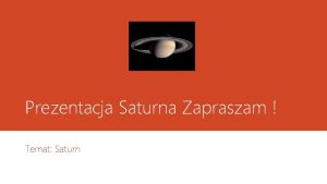 Prezentacja Saturna Zapraszam Temat Saturn Saturn W odlegoci