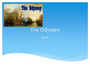 The Odyssey Homer Who is Homer An ancient