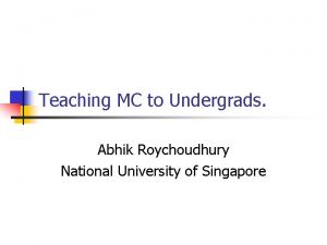 Teaching MC to Undergrads Abhik Roychoudhury National University