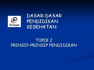 DASARDASAR PENDIDIKAN KESEHATAN TOPIK 2 PRINSIPPRINSIP PENDIDIKAN PRINSIP