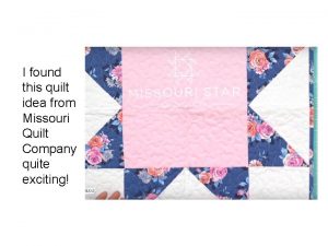 I found this quilt idea from Missouri Quilt
