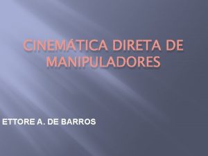 CINEMTICA DIRETA DE MANIPULADORES ETTORE A DE BARROS