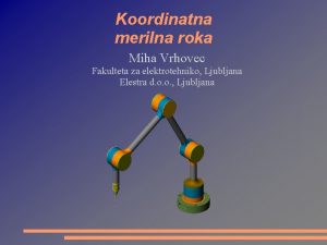 Koordinatna merilna roka Miha Vrhovec Fakulteta za elektrotehniko