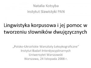 Natalia Kotsyba Instytut Slawistyki PAN Lingwistyka korpusowa i