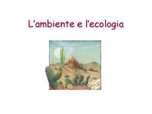 Lambiente e lecologia Lambiente La parola ambiente viene