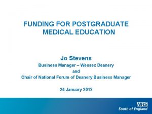 FUNDING FOR POSTGRADUATE MEDICAL EDUCATION Jo Stevens Business