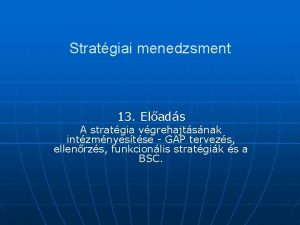 Stratgiai menedzsment 13 Elads A stratgia vgrehajtsnak intzmnyestse