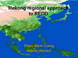 Mekong regional approach to REDD Pham Manh Cuong