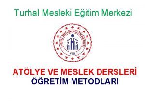 Turhal Mesleki Eitim Merkezi ATLYE VE MESLEK DERSLER