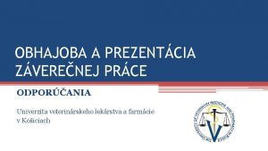 OBHAJOBA A PREZENTCIA ZVERENEJ PRCE ODPORANIA Univerzita veterinrskeho