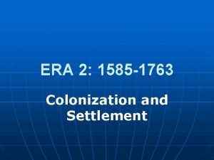 ERA 2 1585 1763 Colonization and Settlement Native