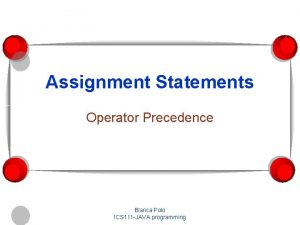 Assignment Statements Operator Precedence Blanca Polo ICS 111 Assignment Statements Operator Precedence Blanca Polo ICS 111