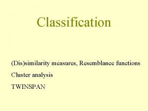 Classification Dissimilarity measures Resemblance functions Cluster analysis TWINSPAN