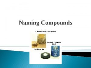 Naming Compounds Formulas and Compounds Compound a substance