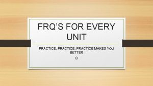 FRQS FOR EVERY UNIT PRACTICE PRACTICE MAKES YOU