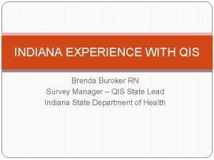 INDIANA EXPERIENCE WITH QIS Brenda Buroker RN Survey