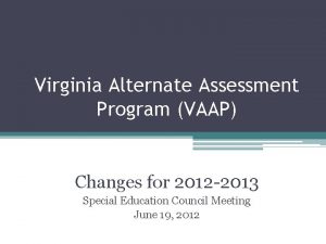 Virginia Alternate Assessment Program VAAP Changes for 2012