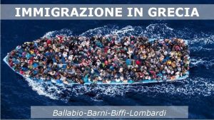 IMMIGRAZIONE IN GRECIA BallabioBarniBiffiLombardi Il fenomeno migratorio verso