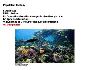 Population Ecology I Attributes II Distribution III Population